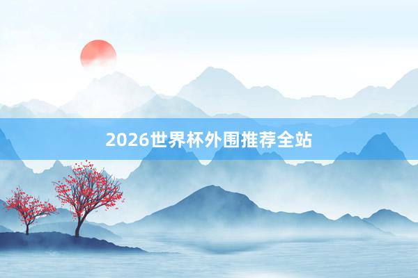 2026世界杯外围推荐全站