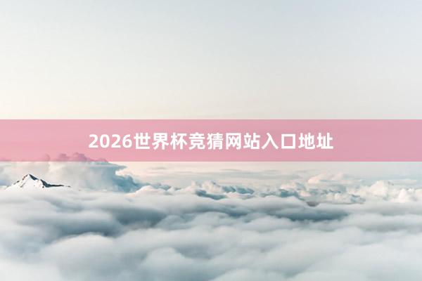2026世界杯竞猜网站入口地址