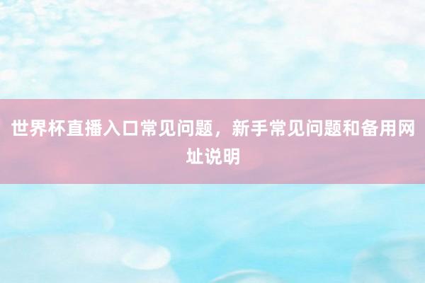 世界杯直播入口常见问题，新手常见问题和备用网址说明