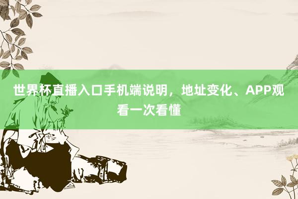 世界杯直播入口手机端说明，地址变化、APP观看一次看懂